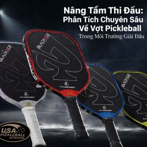 Nâng Tầm Thi Đấu: Phân Tích Chuyên Sâu Về Vợt Pickleball Trong Môi Trường Giải Đấu