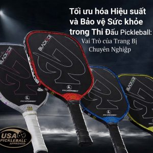 Tối ưu hóa Hiệu suất và Bảo vệ Sức khỏe trong Thi Đấu Pickleball: Vai Trò của Trang Bị Chuyên Nghiệp