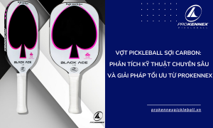 Vợt Pickleball Sợi Carbon: Phân Tích Kỹ Thuật Chuyên Sâu và Giải Pháp Tối Ưu Từ ProKennex