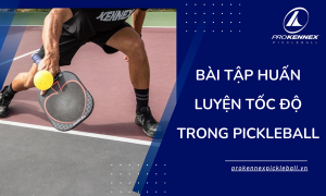 Bài Tập Huấn Luyện Tốc Độ Trong Pickleball